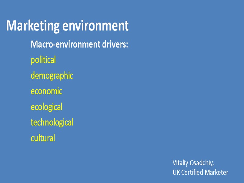 Vitaliy Osadchiy, UK Certified Marketer Marketing environment  Macro-environment drivers:  political  demographic
